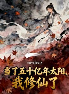 《当了五十亿年太阳，我修仙了》连载 (1-457章) 传说中的葡萄 - 我爱阅读-我爱阅读