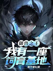 《御兽之王：我有一座饲育基地》连载 (1-559章) 做个老6 - 我爱阅读-我爱阅读