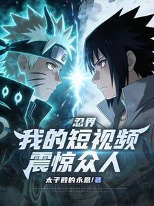 《忍界：我的短视频震惊众人》连载 (1-254章) 太子殿的永恩 - 我爱阅读-我爱阅读
