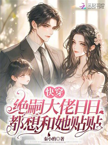 《快穿：绝嗣大佬日日都想和她贴贴》连载 (1-1059章) 秦小酌 - 我爱阅读-我爱阅读