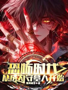 《恐怖时代，从成为守墓人开始》连载 (1-1161章) 鬼神阎罗 - 我爱阅读-我爱阅读