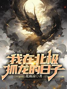 《我在北极抓龙的日子》连载 (1-996章) 花雨凉 - 我爱阅读-我爱阅读