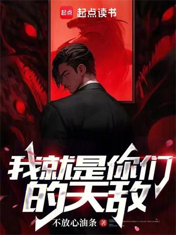 《我就是你们的天敌》【全本】不放心油条 - 我爱阅读-我爱阅读
