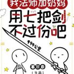 《我法师加奶妈，用七把剑不过份吧》连载 (1-1541章) 暮回春-爱阅读