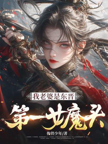 《我老婆是东晋第一女魔头》连载 (1-831章) 俊俏少年 - 我爱阅读-我爱阅读