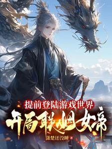《提前登陆游戏世界，开局联姻女帝》连载 (1-1464章) 潇楚还没睡 - 我爱阅读-我爱阅读