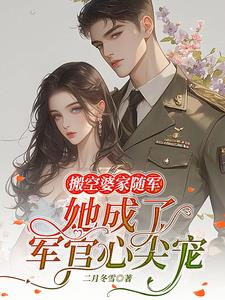 《搬空婆家随军，她成了军官心尖宠》连载 (1-1052章) 二月冬雪-我爱阅读