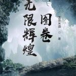 《无限辉煌图卷》【全本】温茶米酒-爱阅读