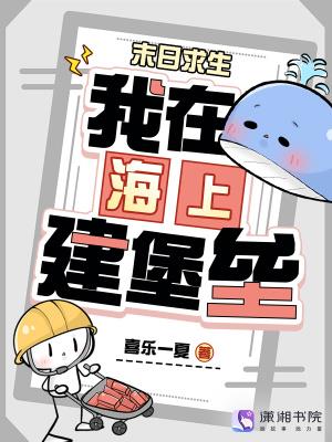 《末日求生：我在海上建堡垒》连载 (1-140章) 喜乐一夏-我爱阅读