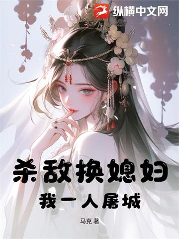 《杀敌换媳妇？我一人屠城！》连载 (1-921章) 马克 - 我爱阅读-我爱阅读