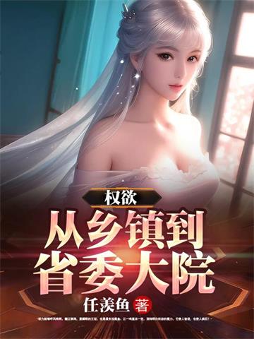 《权欲：从乡镇到省委大院》连载 (1-1651章) 任羡鱼-我爱阅读
