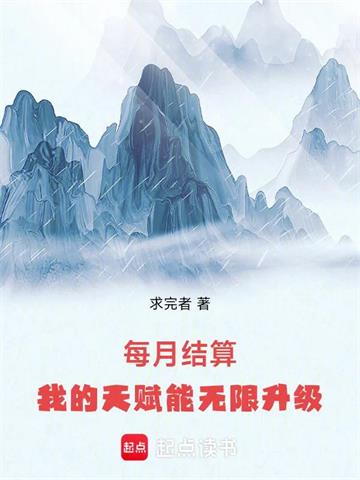 《每月结算：我的天赋能无限升级》连载 (1-288章) 求完者 - 我爱阅读-我爱阅读