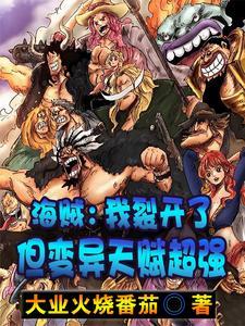 《海贼：我裂开了，但变异天赋超强》连载 (1-588章) 大业火烧番茄 - 我爱阅读-我爱阅读