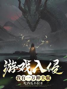 《游戏入侵：我有一万种天赋》连载 (1-1225章) 吃西瓜不拉 - 我爱阅读-我爱阅读