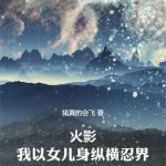 《火影：我以女儿身纵横忍界》连载 (1-181章) 猪真的会飞-爱阅读