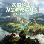 《灰沼领主，从生物改造开始》连载 (1-337章) 签约境大圆满-爱阅读