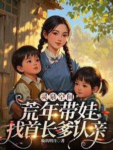 《灵泉空间，荒年带娃找首长爹认亲》连载 (1-896章) 璇玑明月-我爱阅读