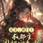 《父王，开门！本郡主闯祸回来啦》连载 (1-441章) 小酒谜-爱阅读
