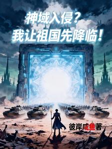 《神域入侵？我让祖国先降临！》连载 (1-615章) 彼岸咸鱼 - 我爱阅读-我爱阅读