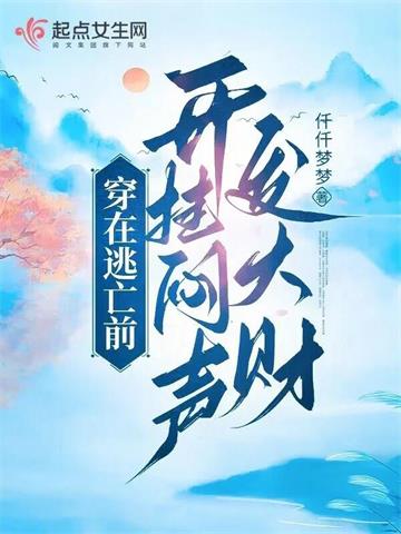 《穿在逃亡前，开挂闷声发大财》连载 (1-944章) 仟仟梦梦-我爱阅读