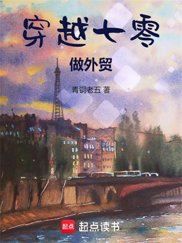 《穿越七零做外贸》连载 (1-484章) 青铜老五 - 我爱阅读-我爱阅读