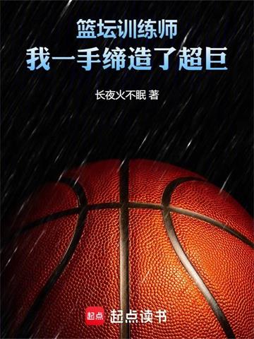 《篮坛训练师，我一手缔造了超巨》【全本】长夜火不眠 - 我爱阅读-我爱阅读