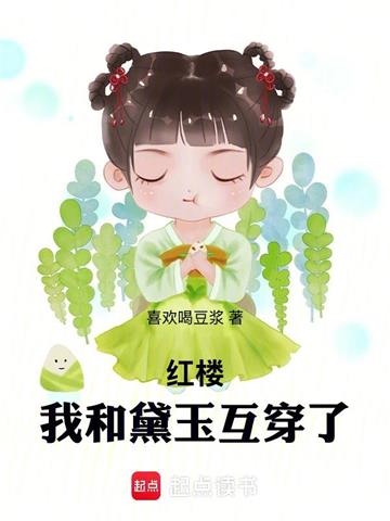 《红楼：我和黛玉互穿了》连载 (1-180章) 喜欢喝豆浆 - 我爱阅读-我爱阅读