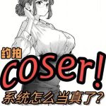 《约拍COSER，系统怎么当真了》连载 (1-229章) 戈壁有只妖-爱阅读