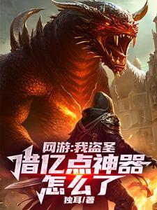 《网游：我盗圣，借亿点神器怎么了》连载 (1-937章) 独耳-我爱阅读