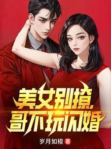 《美女别撩，哥不玩闪婚》连载 (1-1830章) 岁月如梭 - 我爱阅读-我爱阅读