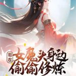 《苟在女魔头身边偷偷修炼》【全本】怕辣的红椒-爱阅读