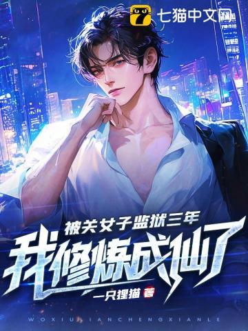 《被关女子监狱三年，我修炼成仙了》连载 (1-1773章) 一只狸猫-我爱阅读
