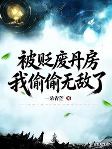《被贬废丹房，我偷偷无敌了》连载 (1-575章) 一朵青莲 - 我爱阅读-我爱阅读