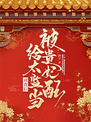 《被贵妃配给太监当对食后》连载 (1-1113章) 沙子 - 我爱阅读-我爱阅读