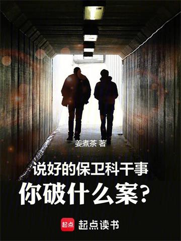 《说好的保卫科干事，你破什么案？》连载 (1-508章) 姜煮茶 - 我爱阅读-我爱阅读