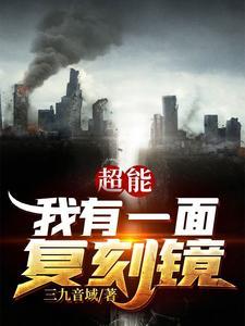 《超能：我有一面复刻镜》【全本】三九音域-我爱阅读