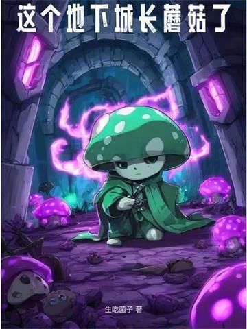 《这个地下城长蘑菇了》连载 (1-820章) 生吃菌子-我爱阅读