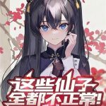 《这些仙子全都不正常！》连载 (1-227章) 叁司-爱阅读