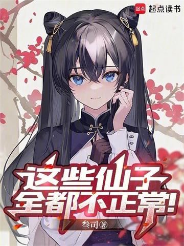 《这些仙子全都不正常！》连载 (1-227章) 叁司 - 我爱阅读-我爱阅读