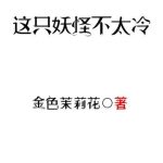 《这只妖怪不太冷》【全本】金色茉莉花-爱阅读