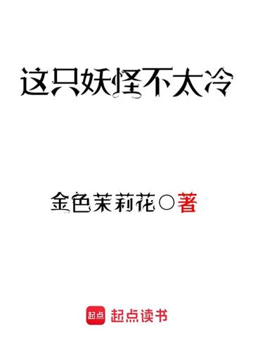 《这只妖怪不太冷》【全本】金色茉莉花-我爱阅读