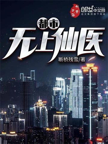 《都市无上仙医》【全本】断桥残雪 - 我爱阅读-我爱阅读