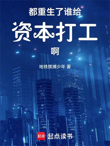 《都重生了谁给资本打工啊》连载 (1-126章) 地铁摆摊少年 - 我爱阅读-我爱阅读