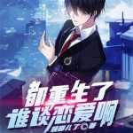 《都重生了谁谈恋爱啊》【全本】错哪儿了-爱阅读