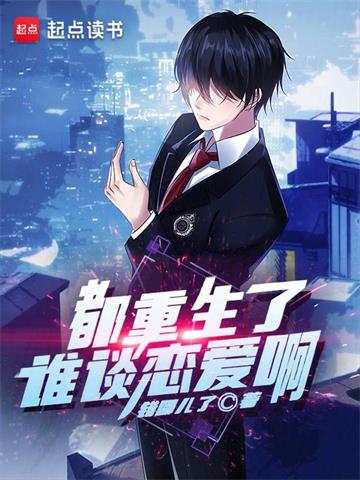 《都重生了谁谈恋爱啊》【全本】错哪儿了 - 我爱阅读-我爱阅读