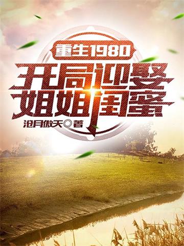 《重生1980：开局迎娶姐姐闺蜜》【全本】沧月傲天 - 我爱阅读-我爱阅读