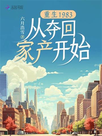 《重生1983：从夺回家产开始》【全本】六月浩雪 - 我爱阅读-我爱阅读