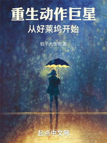 《重生动作巨星：从好莱坞开始》【全本】蚊子大怪物 - 我爱阅读-我爱阅读