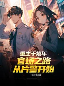 《重生千禧年：官场之路从片警开始》连载 (1-858章) 码到死-我爱阅读