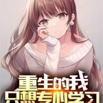 《重生的我只想专心学习》【全本】纯纯的橙-爱阅读